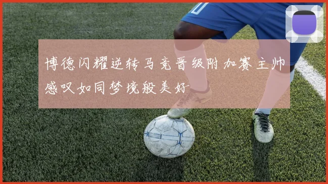 博德闪耀逆转马竞晋级附加赛主帅感叹如同梦境般美好
