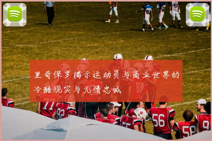 里奇保罗揭示运动员与商业世界的冷酷现实与无情忠诚