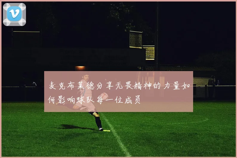 麦克布莱德分享无畏精神的力量如何影响球队每一位成员